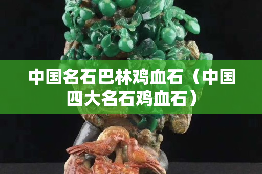 中國名石巴林雞血石（中國四大名石雞血石）