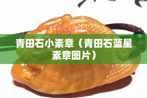 青田石小素章（青田石藍星素章圖片）