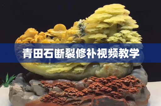青田石斷裂修補視頻教學