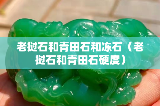 老撾石和青田石和凍石（老撾石和青田石硬度）