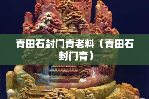 青田石封門青老料（青田石 封門青）