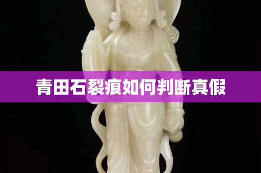 青田石裂痕如何判斷真假