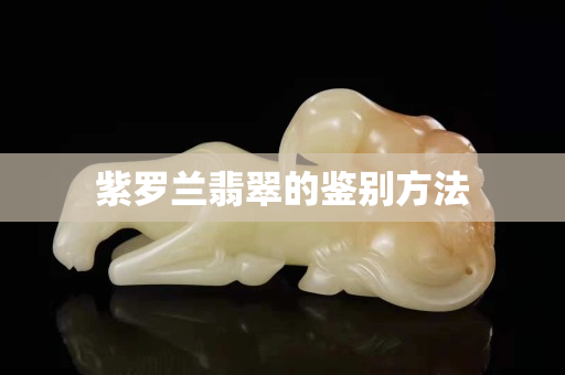 紫羅蘭翡翠的鑒別方法