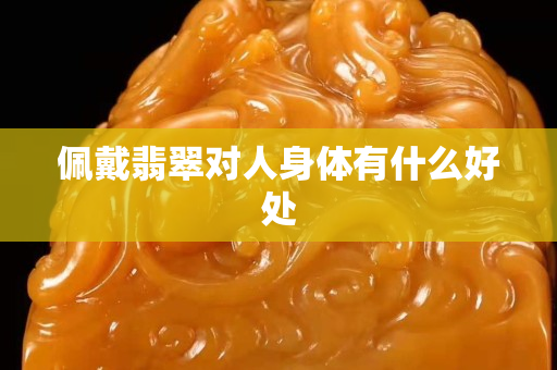 佩戴翡翠對人身體有什么好處