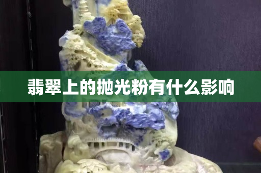 翡翠上的拋光粉有什么影響