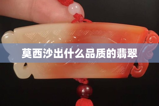 莫西沙出什么品質(zhì)的翡翠