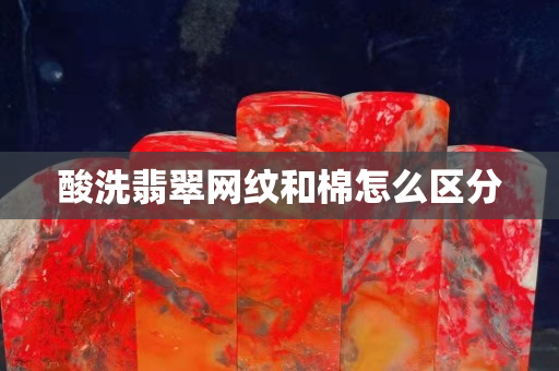 酸洗翡翠網紋和棉怎么區分