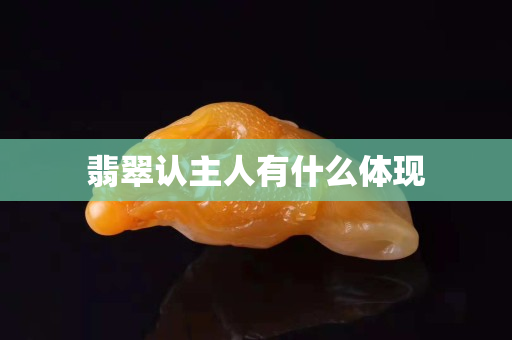 翡翠認主人有什么體現