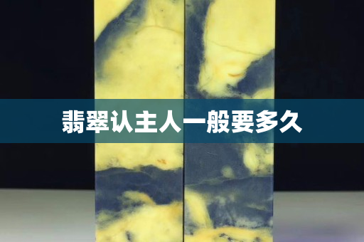 翡翠認主人一般要多久