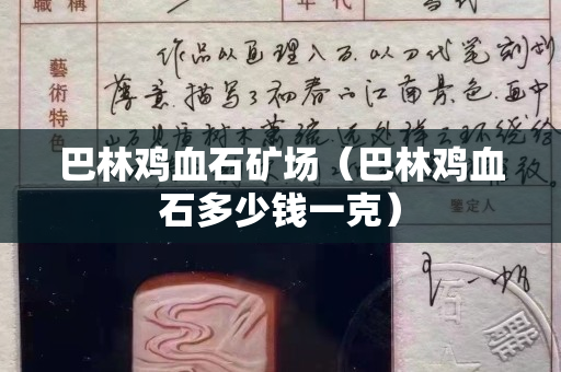 巴林雞血石礦場（巴林雞血石多少錢一克）