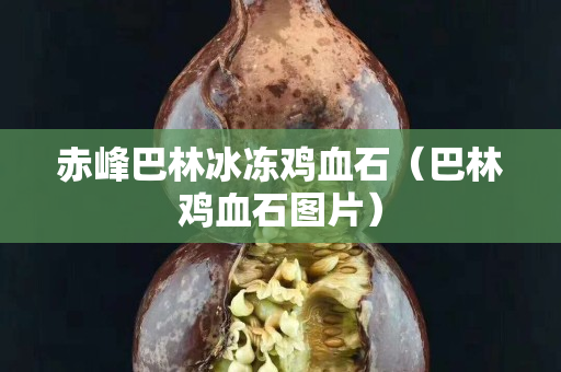 赤峰巴林冰凍雞血石（巴林雞血石圖片）