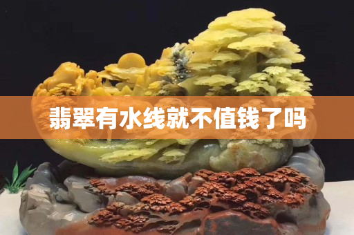 翡翠有水線就不值錢了嗎