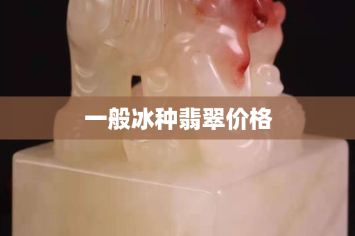 一般冰種翡翠價格