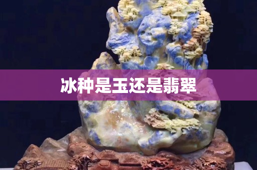 冰種是玉還是翡翠