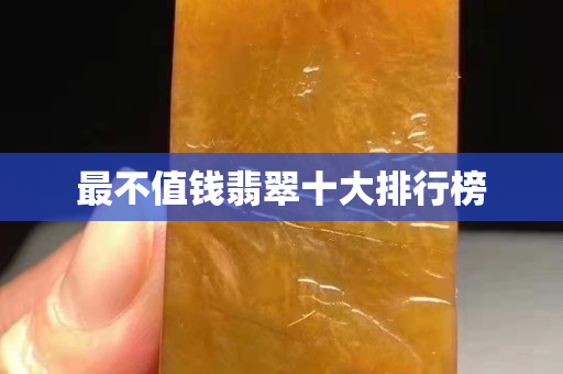 最不值錢翡翠十大排行榜
