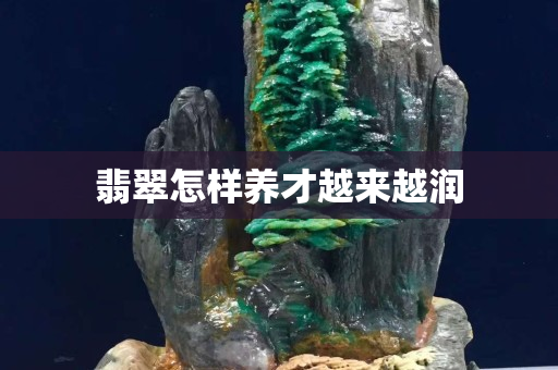 翡翠怎樣養才越來越潤