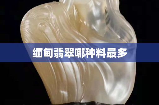 緬甸翡翠哪種料最多