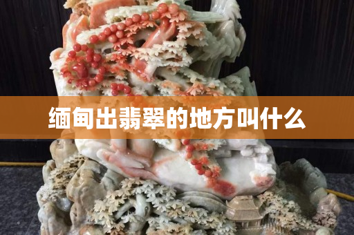 緬甸出翡翠的地方叫什么