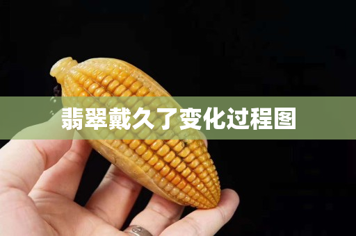 翡翠戴久了變化過程圖