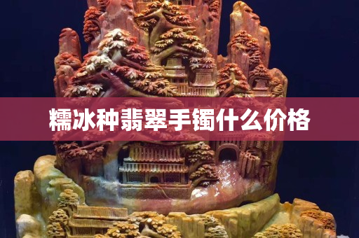 糯冰種翡翠手鐲什么價格
