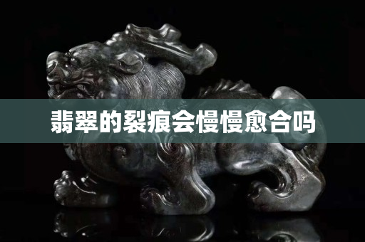 翡翠的裂痕會慢慢愈合嗎
