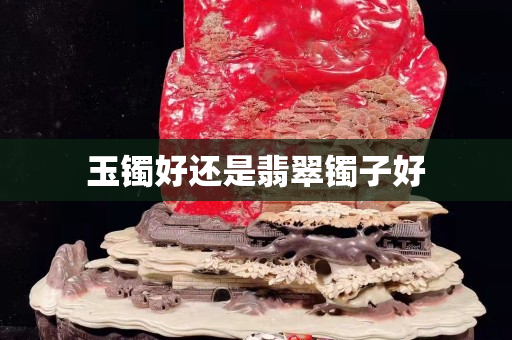 玉鐲好還是翡翠鐲子好