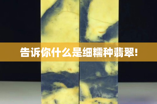 告訴你什么是細(xì)糯種翡翠!