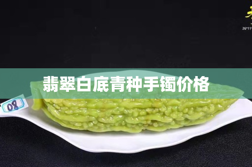 翡翠白底青種手鐲價格