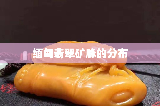 緬甸翡翠礦脈的分布