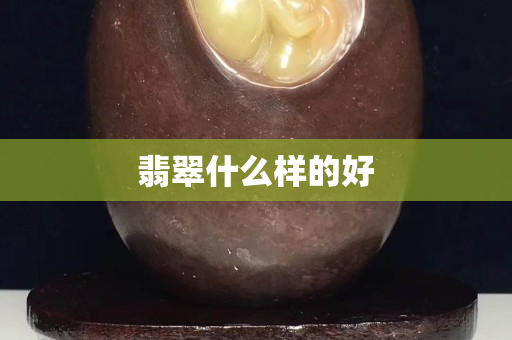 翡翠什么樣的好
