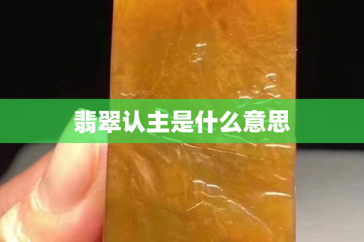 翡翠認主是什么意思