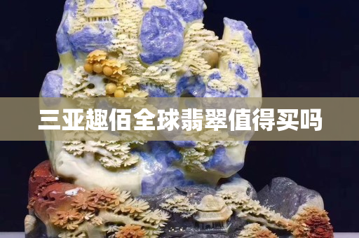 三亞趣佰全球翡翠值得買嗎