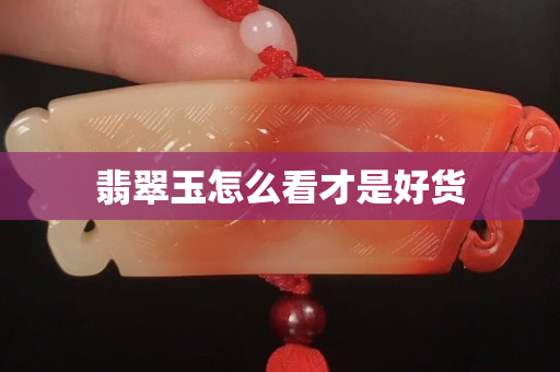翡翠玉怎么看才是好貨