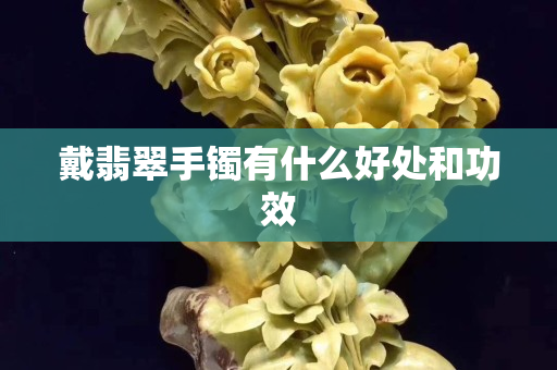 戴翡翠手鐲有什么好處和功效
