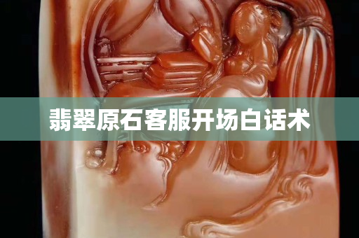 翡翠原石客服開場白話術