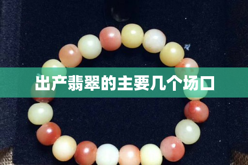 出產(chǎn)翡翠的主要幾個場口