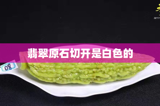 翡翠原石切開是白色的