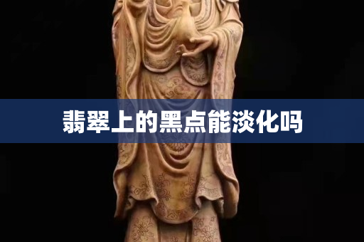 翡翠上的黑點能淡化嗎