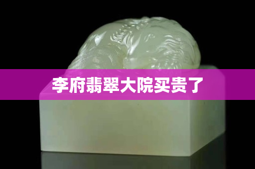 李府翡翠大院買貴了