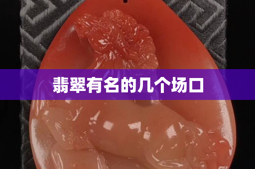 翡翠有名的幾個場口 翡翠有名的幾個場口