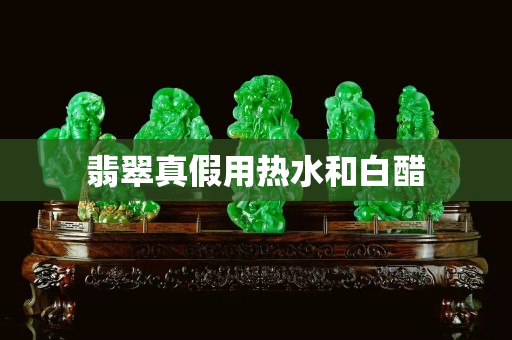 翡翠真假用熱水和白醋
