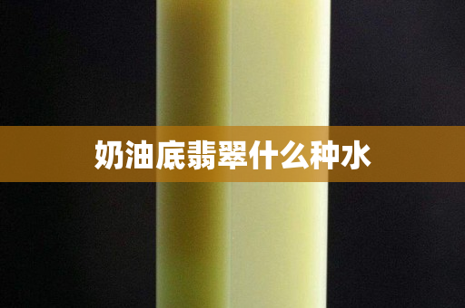 奶油底翡翠什么種水
