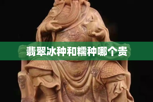 翡翠冰種和糯種哪個貴