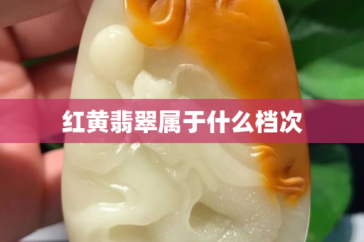 紅黃翡翠屬于什么檔次