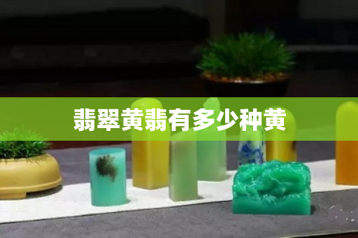 翡翠黃翡有多少種黃