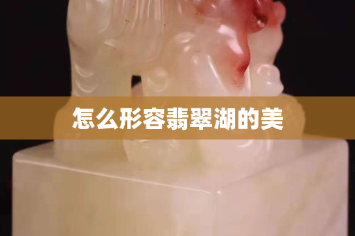 怎么形容翡翠湖的美 怎么形容翡翠湖的美