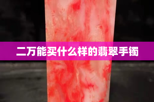 二萬能買什么樣的翡翠手鐲