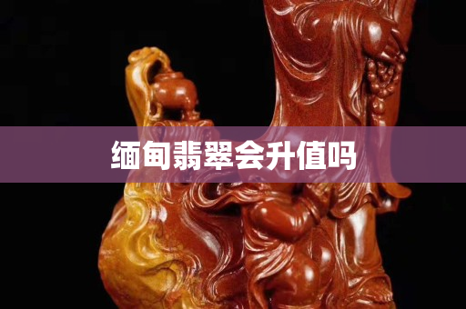 緬甸翡翠會升值嗎