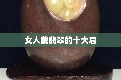 女人戴翡翠的十大忌