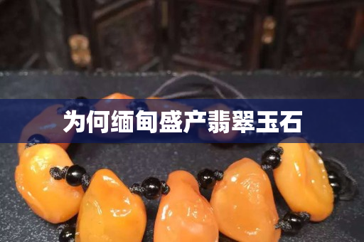 為何緬甸盛產翡翠玉石